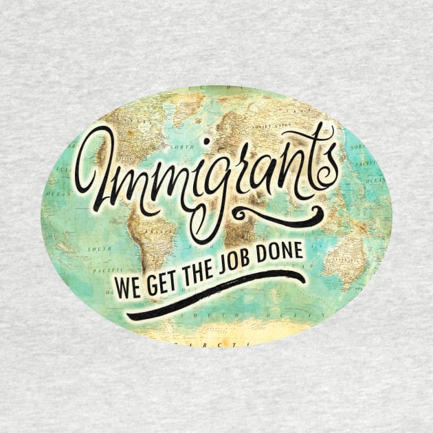 IMMIGRANTS: WE GET THE JOB DONE! by crashboomlove